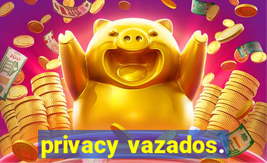 privacy vazados.